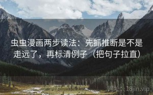 虫虫漫画两步读法：先抓推断是不是走远了，再标清例子（把句子拉直）