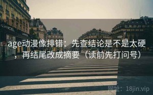 age动漫像排错：先查结论是不是太硬，再结尾改成摘要（读前先打问号）