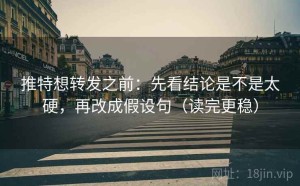推特想转发之前：先看结论是不是太硬，再改成假设句（读完更稳）