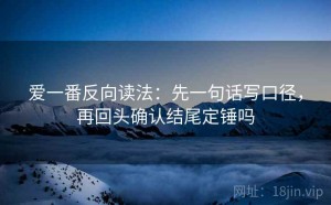 爱一番反向读法：先一句话写口径，再回头确认结尾定锤吗