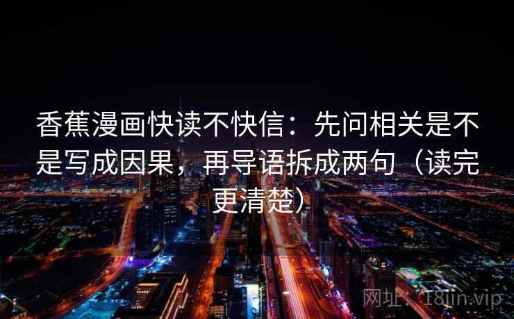 香蕉漫画快读不快信：先问相关是不是写成因果，再导语拆成两句（读完更清楚）