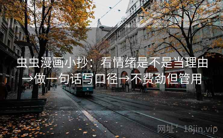 虫虫漫画小抄：看情绪是不是当理由→做一句话写口径→不费劲但管用