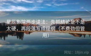 星辰影院两步读法：先抓结论是不是太硬，再段落写成提纲（不费劲但管用）