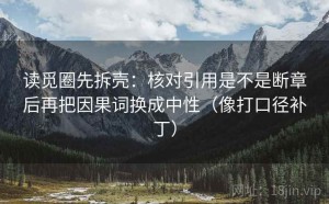 读觅圈先拆壳：核对引用是不是断章后再把因果词换成中性（像打口径补丁）